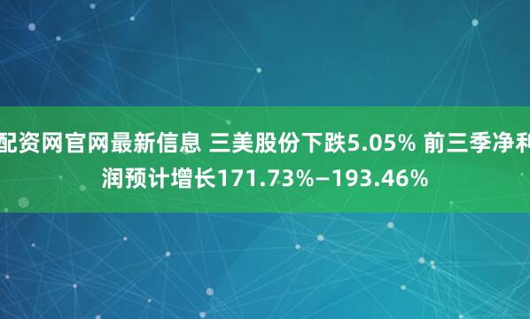 配资网官网最新信息 三美股份下跌5.05% 前三季净利润预计增长171.73%—193.46%